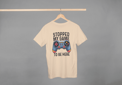 Stopped My Game To Be Here: Funny Gamer Tee - Essentia Attire